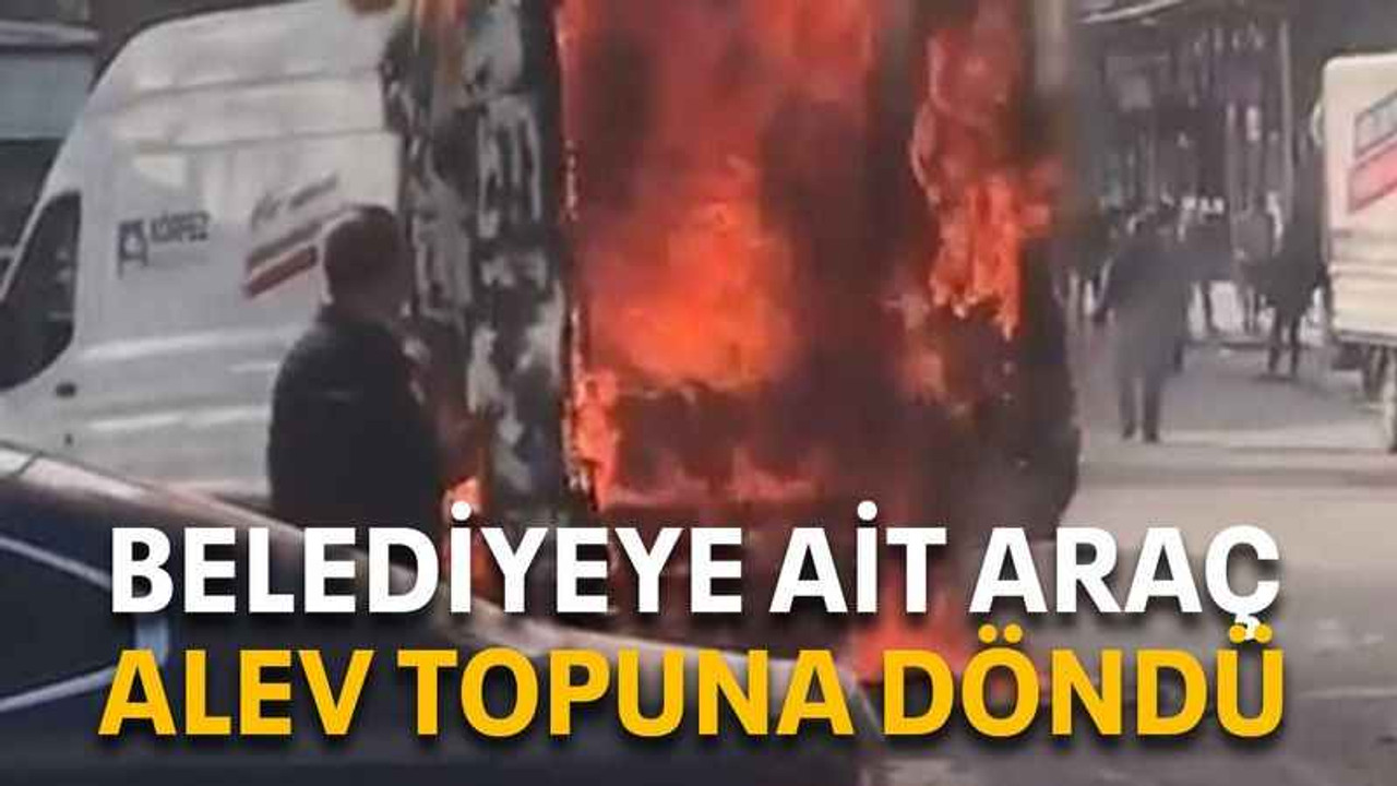 Belediyeye ait araç alev topuna döndü